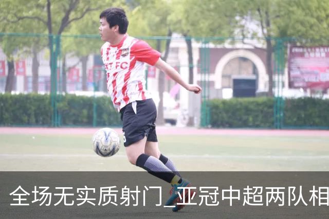 全场无实质射门 亚冠中超两队相继创下尴尬纪录